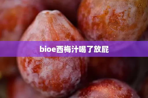 bioe西梅汁喝了放屁