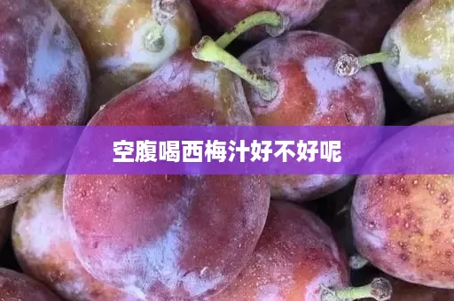 空腹喝西梅汁好不好呢