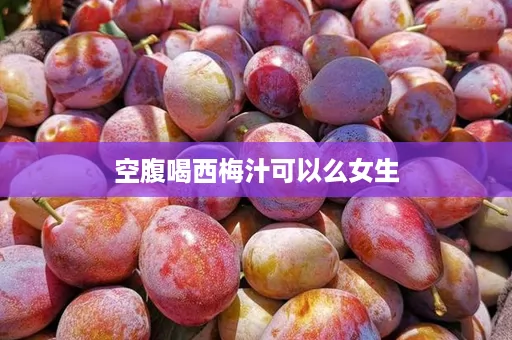 空腹喝西梅汁可以么女生